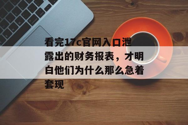看完17c官网入口泄露出的财务报表，才明白他们为什么那么急着套现